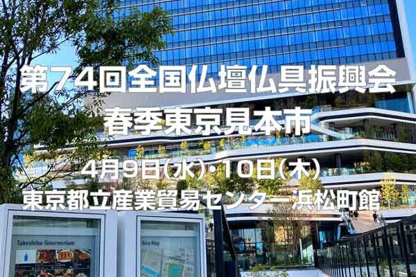 第74回 全国仏壇仏具振興会春季東京見本市　2025年4月9日（水）・10日（木）　東京都立産業貿易センター浜松町館で開催します
