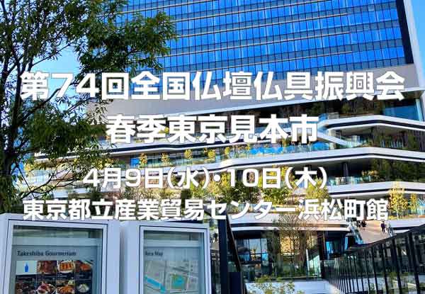 第74回 全国仏壇仏具振興会春季東京見本市　2025年4月9日（水）・10日（木）　東京都立産業貿易センター浜松町館で開催します